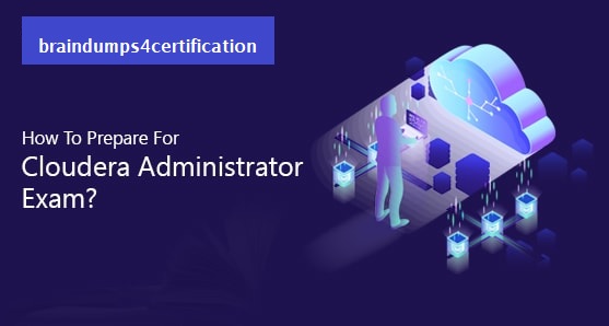 How To Prepare For Cloudera Certified Administrator Exam