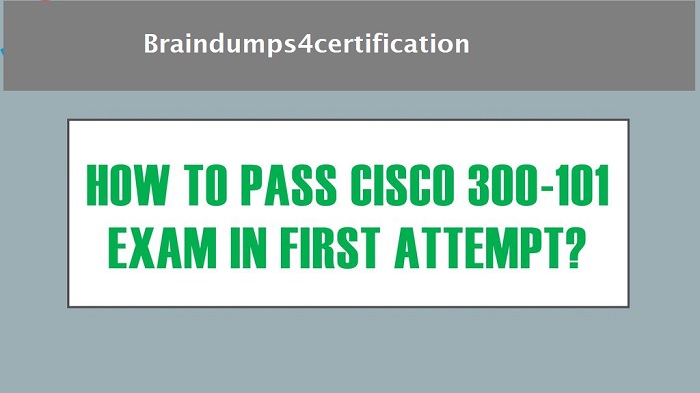 How to Pass Cisco CCNP 300-101 Exam in First Attempt Guaranteed?
