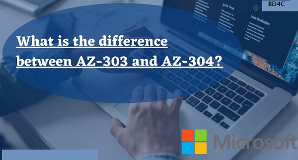 What is the difference between AZ-303 and AZ-304