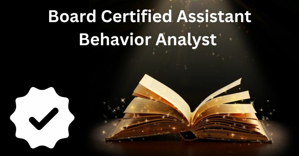 Board Certified Assistant Behavior Analyst 