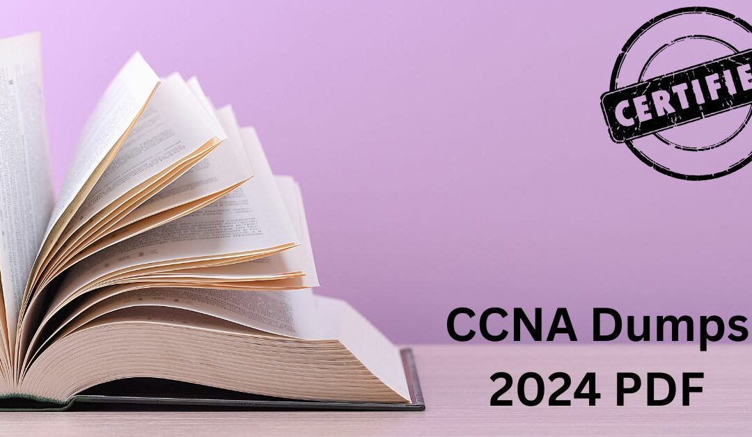How to Use CCNA Dumps 2024 PDF to Your Advantage