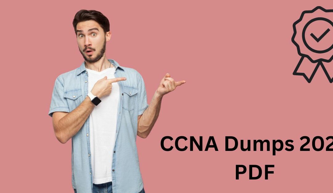 How to Ensure You Have the Right CCNA Dumps 2024 PDF