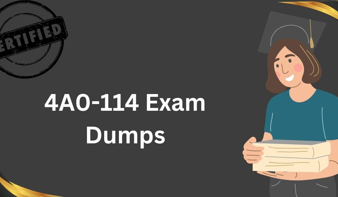 How to Use 4A0-114 Exam Dumps to Improve Your Test-Taking Strategies