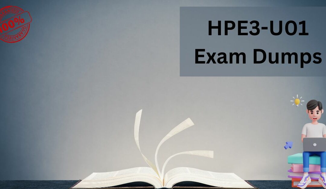 How HPE3-U01 Exam Dumps Can Boost Your Certification Prep
